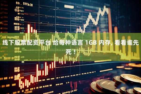 线下股票配资平台 给每种语言 1GB 内存, 看看谁先死 !